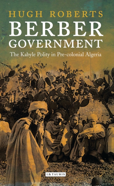 Berber Government : The Kabyle Polity in Pre-Colonial Algeria, PDF eBook