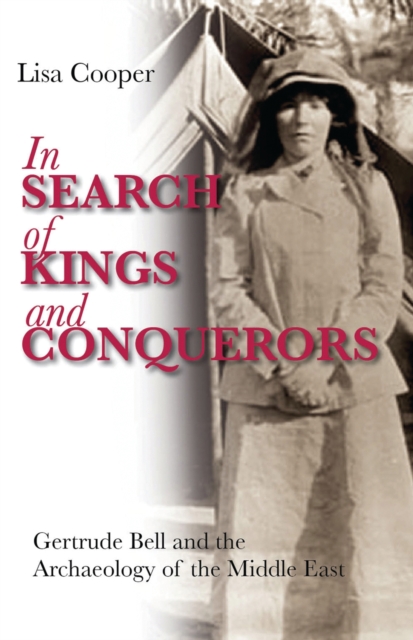 In Search of Kings and Conquerors : Gertrude Bell and the Archaeology of the Middle East, PDF eBook