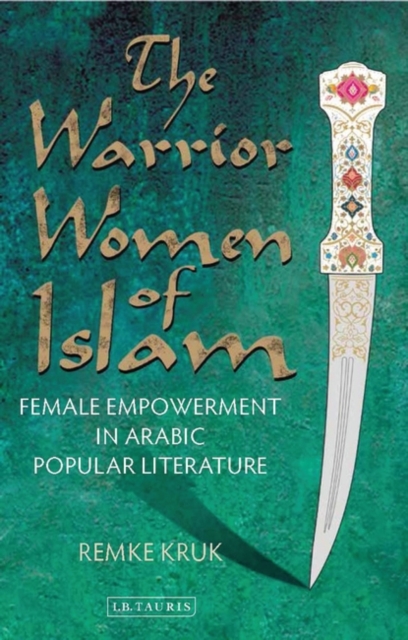The Warrior Women of Islam : Female Empowerment in Arabic Popular Literature, EPUB eBook