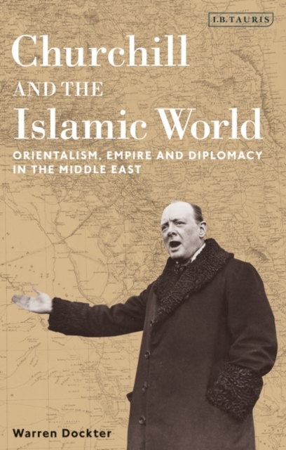Churchill and the Islamic World : Orientalism, Empire and Diplomacy in the Middle East, EPUB eBook
