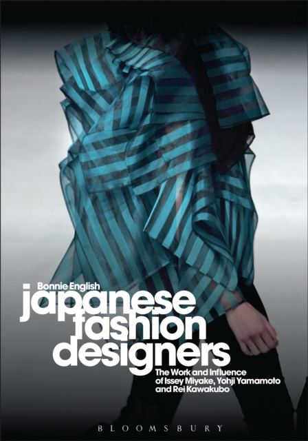 Japanese Fashion Designers : The Work and Influence of Issey Miyake, Yohji Yamamotom, and Rei Kawakubo, EPUB eBook