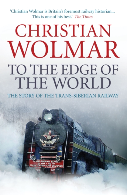 To the Edge of the World : The Story of the Trans-Siberian Railway, Paperback / softback Book