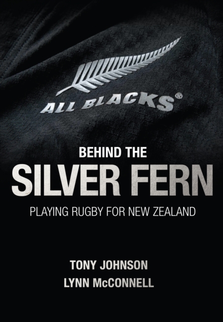 Behind the Silver Fern : Playing Rugby for New Zealand, EPUB eBook