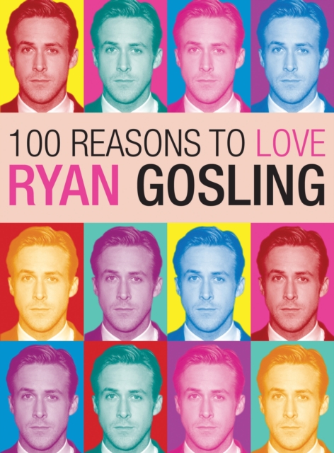 100 Reasons To Love Ryan Gosling, Paperback / softback Book
