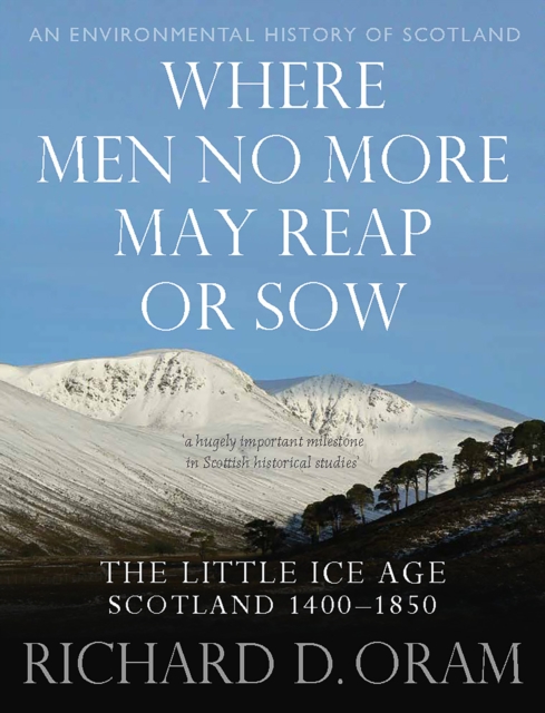 Where Men No More May Reap or Sow : The Little Ice Age: Scotland 1400–1850, Hardback Book
