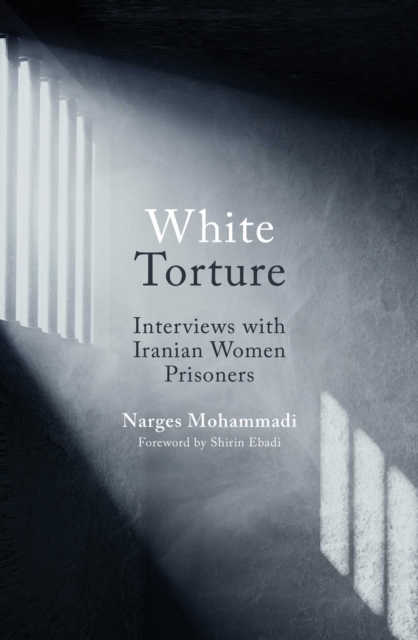 White Torture : Interviews with Iranian Women Prisoners - WINNER OF THE NOBEL PEACE PRIZE 2023, EPUB eBook