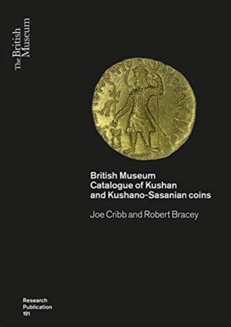 Kushan Coins : A Catalogue Based on the Kushan, Kushano-Sasanian and Kidarite Hun Coins in The British Museum, 1St-5Th Centuries AD, Paperback / softback Book