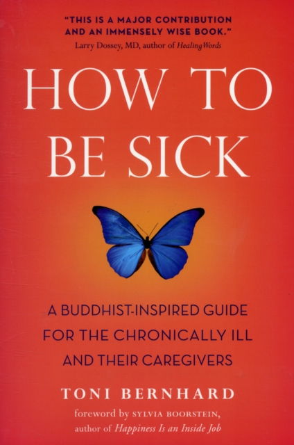 How to be Sick : A Buddhist-inspired Guide for the Chronically Ill and Their Caregivers, Paperback / softback Book