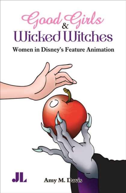 Good Girls & Wicked Witches : Women in Disney's Feature Animation, EPUB eBook