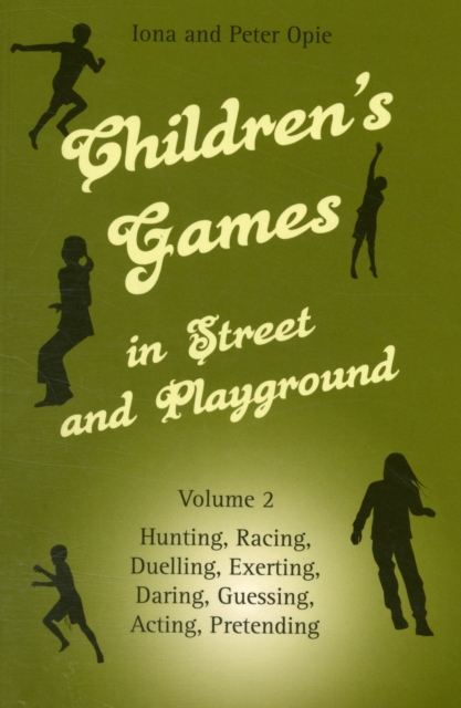 Children's Games in Street and Playground : Volume 2: Hunting, Racing, Duelling, Exerting, Daring, Guessing, Acting, Pretending, Paperback / softback Book