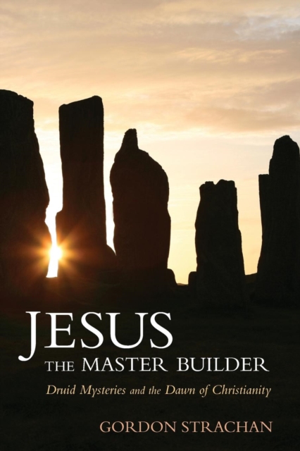 Jesus the Master Builder : Druid Mysteries and the Dawn of Christianity, Paperback / softback Book