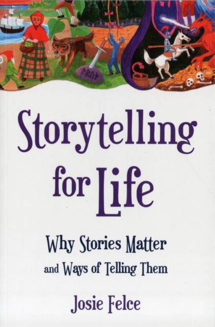 Storytelling for Life : Why Stories Matter and Ways of Telling Them, Paperback / softback Book