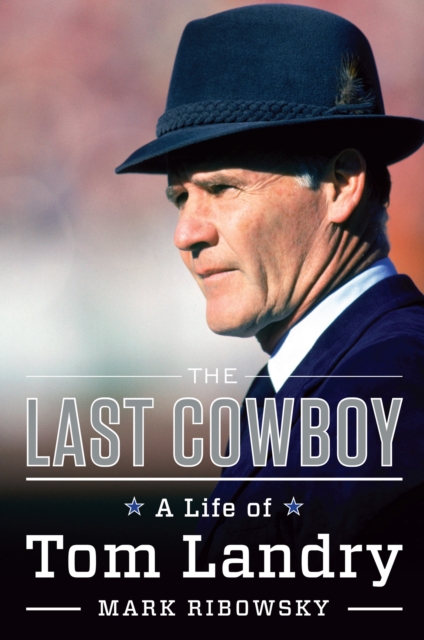 The Last Cowboy : A Life of Tom Landry, EPUB eBook