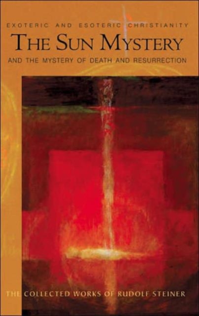 The Sun Mystery and the Mystery of Death and Resurrection : Exoteric and Esoteric Christianity, Paperback / softback Book