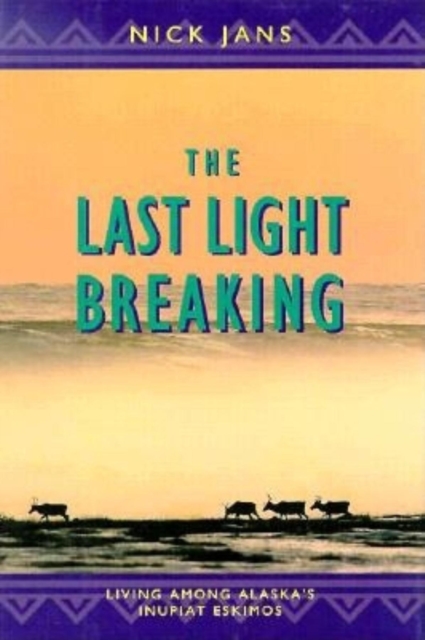 The Last Light Breaking : Living Among Alaska's Inupiat Eskimos, EPUB eBook