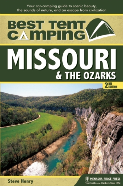 Best Tent Camping: Missouri & the Ozarks : Your Car-Camping Guide to Scenic Beauty, the Sounds of Nature, and an Escape from Civilization, EPUB eBook