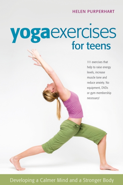 Yoga Exercises for Teens : Developing a Calmer Mind and a Stronger Body, EPUB eBook