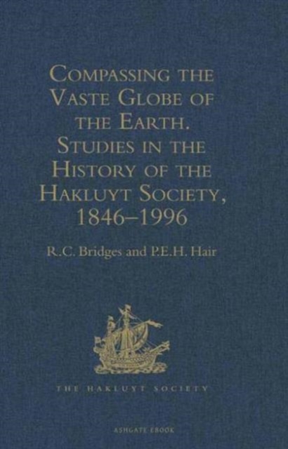 Compassing the Vaste Globe of the Earth : Studies in the History of the Hakluyt Society 1846-1996, Hardback Book