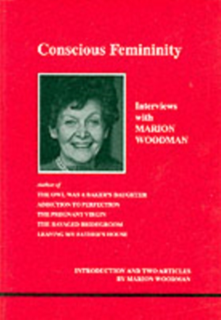 Conscious Femininity : Interviews with Marion Woodman, Paperback / softback Book