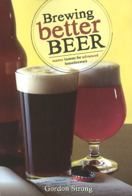 Brewing Better Beer : Master Lessons for Advanced Homebrewers, Paperback / softback Book
