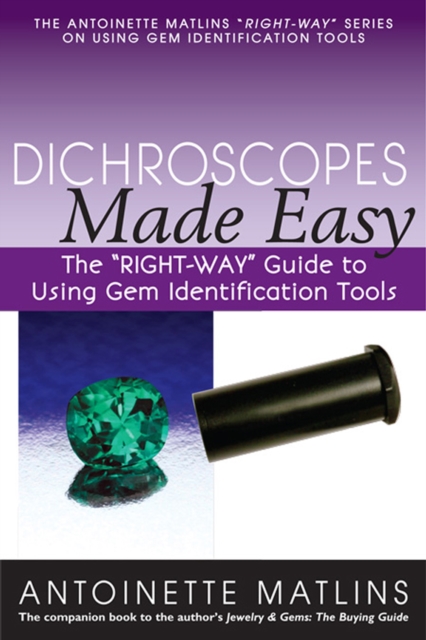 Dichroscopes Made Easy : The "RIGHT-WAY" Guide to Using Gem Identification Tools, EPUB eBook