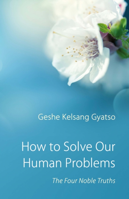 How to Solve Our Human Problems : The Four Noble Truths, Paperback / softback Book