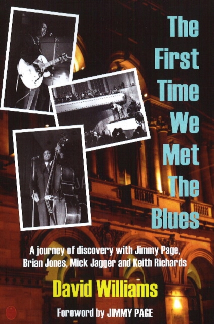 First Time We Met the Blues : A Journey of Discovery with Jimmy Page, Brian Jones, Mick Jagger & Keith Richards, Paperback / softback Book