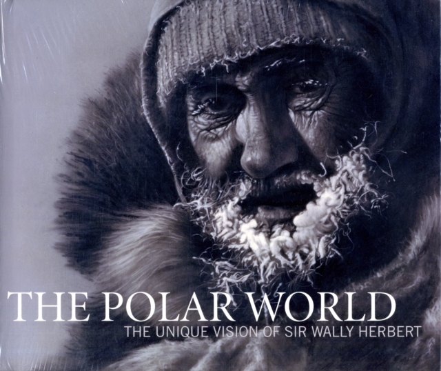 The Polar World : The Unique Vision of Sir Wally Herbert, Hardback Book