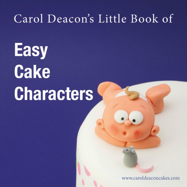 Carol Deacon's Little Book of Easy Cake Characters, Paperback / softback Book