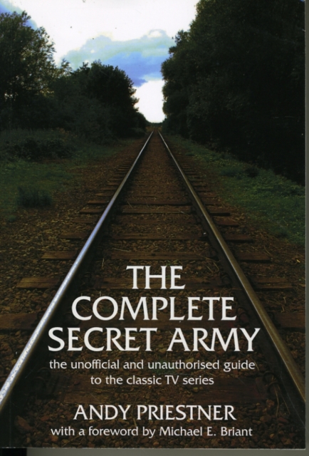 The Complete "Secret Army" : Unofficial and Unauthorised Guide to the Classic TV Drama Series, Paperback / softback Book
