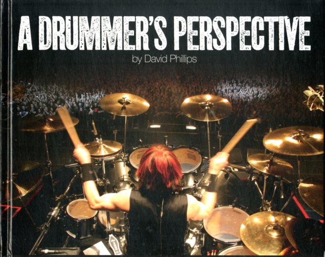 A Drummer's Perspective : A Photographic Insight into the World of Drummers, Hardback Book