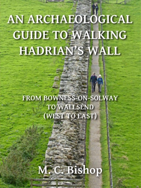 Archaeological Guide to Walking Hadrian's Wall from Bowness-on-Solway to Wallsend (West to East), EPUB eBook