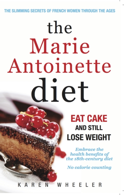 The Marie Antoinette Diet : How to Eat Cake and Still Lose Weight, Paperback / softback Book