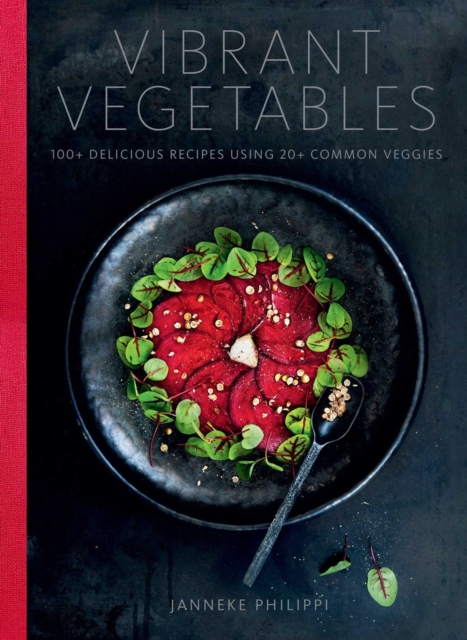 Vibrant Vegetables : 100+ Delicious Recipes Using 20+ Common Veggies, Hardback Book