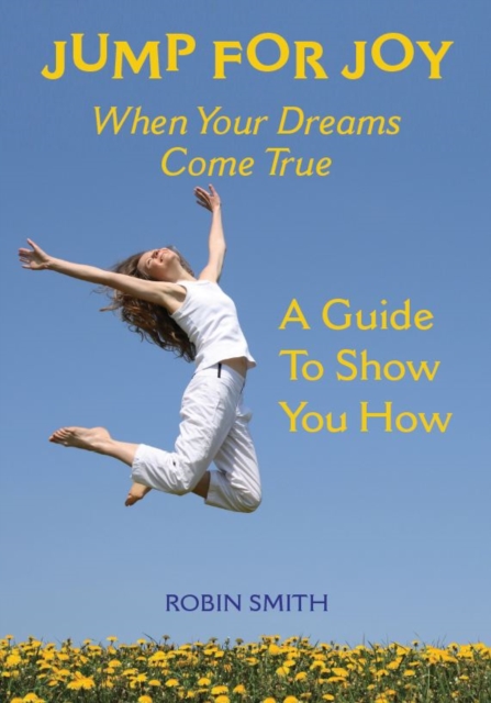Jump for Joy When Your Dreams Come True : A Guide to Show You How, EPUB eBook