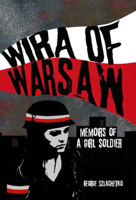 Wira of Warsaw: Memoirs of a Girl Soldier, Hardback Book
