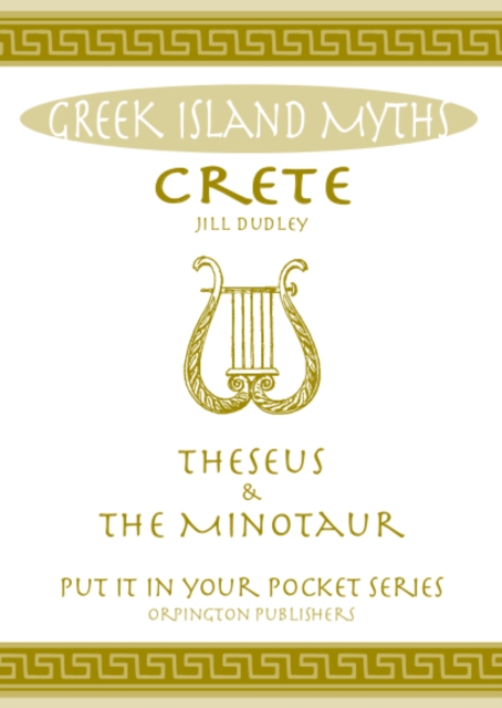 Crete Theseus and the Minotaur : All You Need to Know About the Island's Myths, Legends, and its Gods, Paperback / softback Book