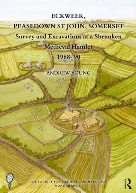Eckweek, Peasedown St John, Somerset : Survey and Excavations at a Shrunken Medieval Hamlet 1988-90, PDF eBook