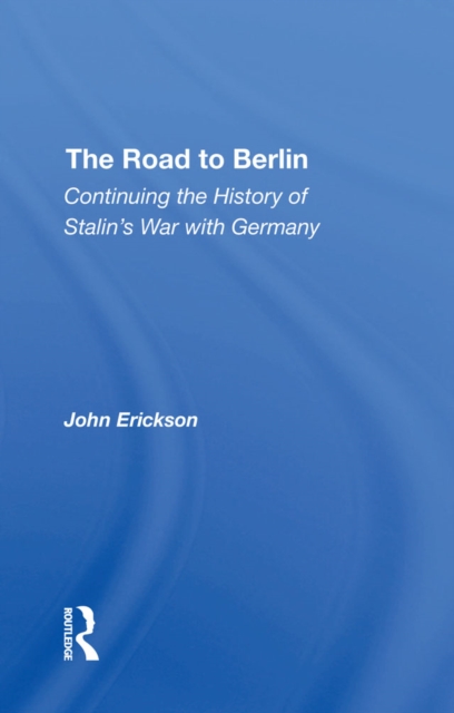 The Road To Berlin : Continuing The History Of Stalin's War With Germany, EPUB eBook