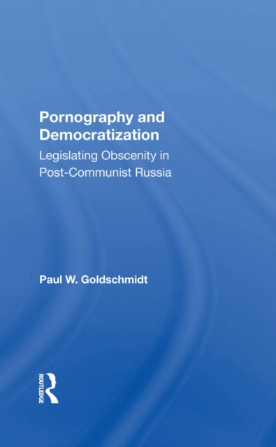 Pornography And Democratization : Legislating Obscenity In Post-communist Russia, EPUB eBook
