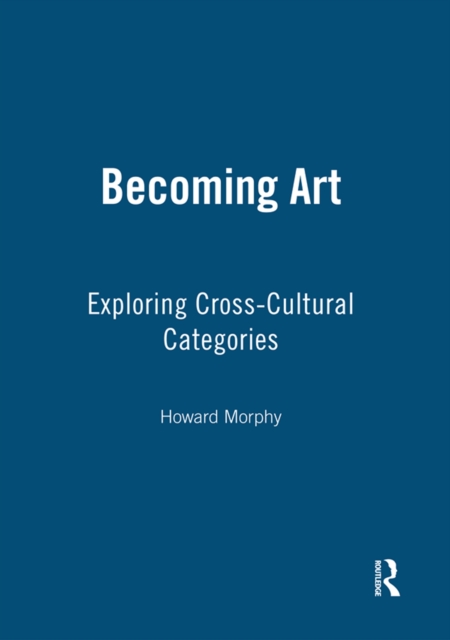 Becoming Art : Exploring Cross-Cultural Categories, PDF eBook
