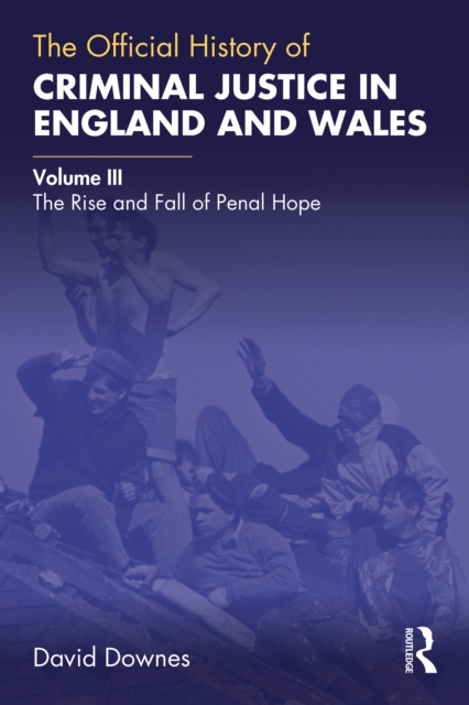 The Official History of Criminal Justice in England and Wales : Volume III: The Rise and Fall of Penal Hope, EPUB eBook