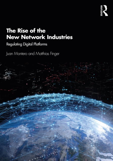 The Rise of the New Network Industries : Regulating Digital Platforms, PDF eBook
