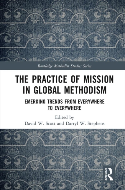 The Practice of Mission in Global Methodism : Emerging Trends From Everywhere to Everywhere, PDF eBook