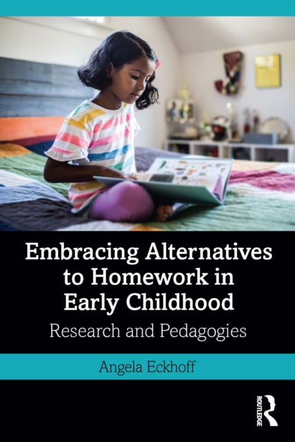 Embracing Alternatives to Homework in Early Childhood : Research and Pedagogies, EPUB eBook