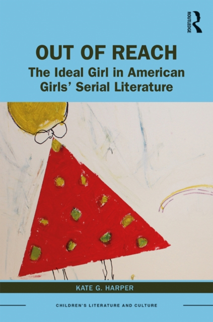 Out of Reach : The Ideal Girl in American Girls' Serial Literature, EPUB eBook