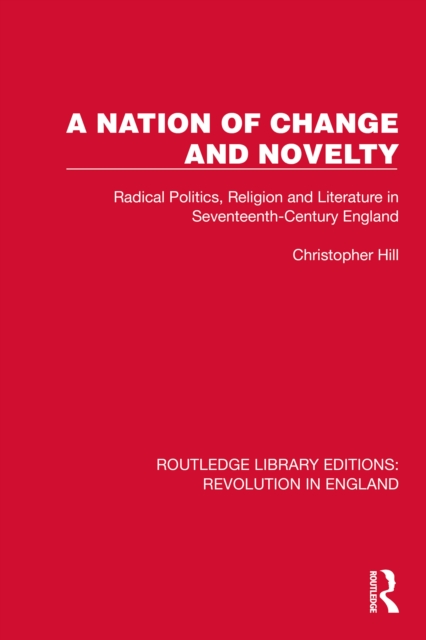 A Nation of Change and Novelty : Radical Politics, Religion and Literature in Seventeenth-Century England, EPUB eBook