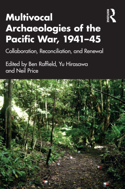 Multivocal Archaeologies of the Pacific War, 1941-45 : Collaboration, Reconciliation, and Renewal, PDF eBook