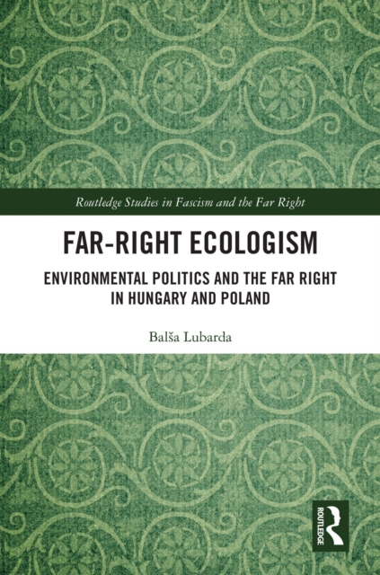 Far-Right Ecologism : Environmental Politics and the Far Right in Hungary and Poland, PDF eBook