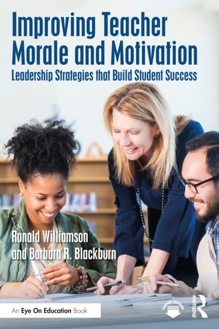 Improving Teacher Morale and Motivation : Leadership Strategies that Build Student Success, PDF eBook
